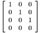 $\left[\begin{array}{rrr} 1&0&0\\0&1&0\\0&0&1\\0&0&0 \end{array}\right]$